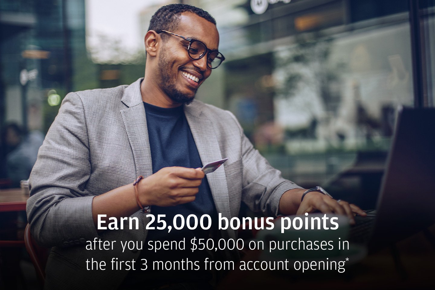 Earn 25,000 bonus points after you spend $50,000 on purchases in the first 3 months from account opening*