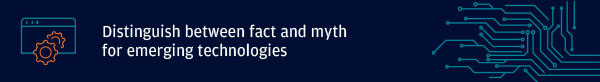 Distinguish between fact and myth for emerging technologies