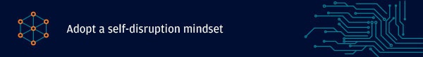 Adopt a self-disruption mindset