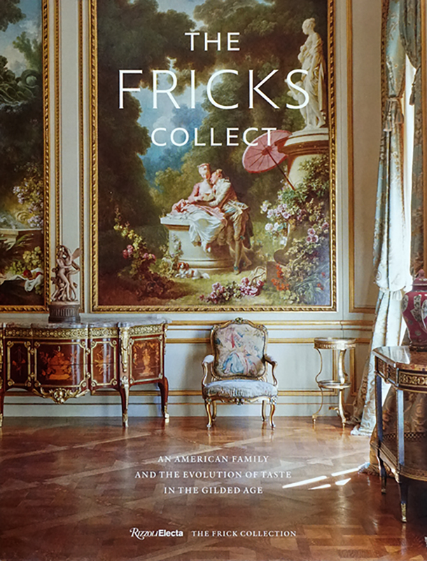 The Fricks Collect: An American Family and the Evolution of Taste in the Gilded Age by Rizzoli Electa